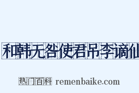 和韩无咎使君吊李谪仙是什么意思的图片